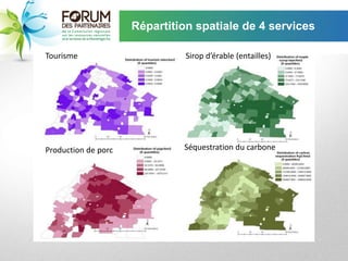 Répartition spatiale de 4 services

Tourisme                       Sirop d’érable (entailles)




Production de porc            Séquestration du carbone
 