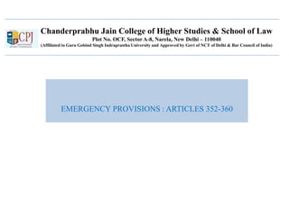 Chanderprabhu Jain College of Higher Studies & School of Law
Plot No. OCF, Sector A-8, Narela, New Delhi – 110040
(Affiliated to Guru Gobind Singh Indraprastha University and Approved by Govt of NCT of Delhi & Bar Council of India)
EMERGENCY PROVISIONS : ARTICLES 352-360
 