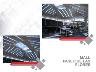 MALL
PASEO DE LAS
FLORES
 