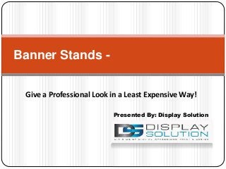 Give a Professional Look in a Least Expensive Way!
Banner Stands -
Presented By: Display Solution
 