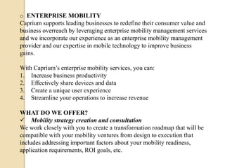 o ENTERPRISE MOBILITY
Caprium supports leading businesses to redefine their consumer value and
business overreach by lever...