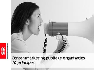 Contentmarketing publieke organisaties
10 principes
 
