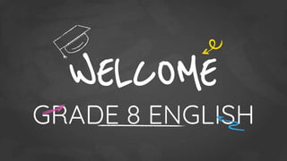 WELCOME
GRADE 8 ENGLISH
 