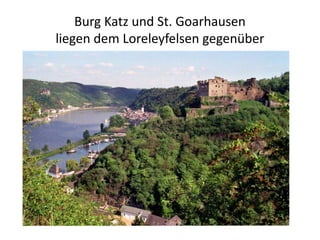 Burg Katz und St. Goarhausen
liegen dem Loreleyfelsen gegenüber
 