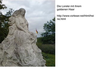 Die Lorelei mit ihrem
goldenen Haar

http://www.vorleser.net/html/hei
ne.html
 