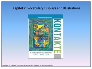 Kapitel 7: Vocabulary Displays and Illustrations




All images are Copyright © 2013 by The McGraw-Hill Companies, Inc. All rights reserved.
 