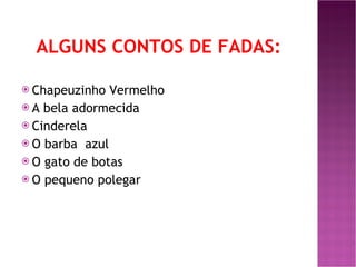 ALGUNS CONTOS DE FADAS: Chapeuzinho Vermelho A bela adormecida Cinderela O barba  azul O gato de botas O pequeno polegar 