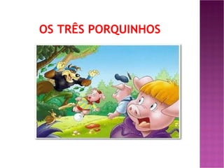 OS TRÊS PORQUINHOS 