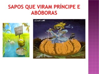 SAPOS QUE VIRAM PRÍNCIPE E ABÓBORAS 