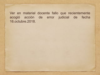 Ver en material docente fallo que recientemente
acogió acción de error judicial de fecha
16.octubre.2018.
 