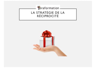 LA STRATÉGIE DE LA
RÉCIPROCITÉ
 