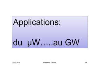 Applications:
A li ti

du µW
   µW…..au GW
        au

2010-2011   Mohamed Elleuch   19
 