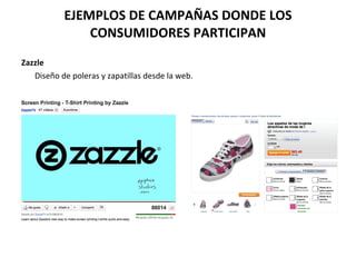 EJEMPLOS DE CAMPAÑAS DONDE LOS CONSUMIDORES PARTICIPAN Zazzle Diseño de poleras y zapatillas desde la web. 