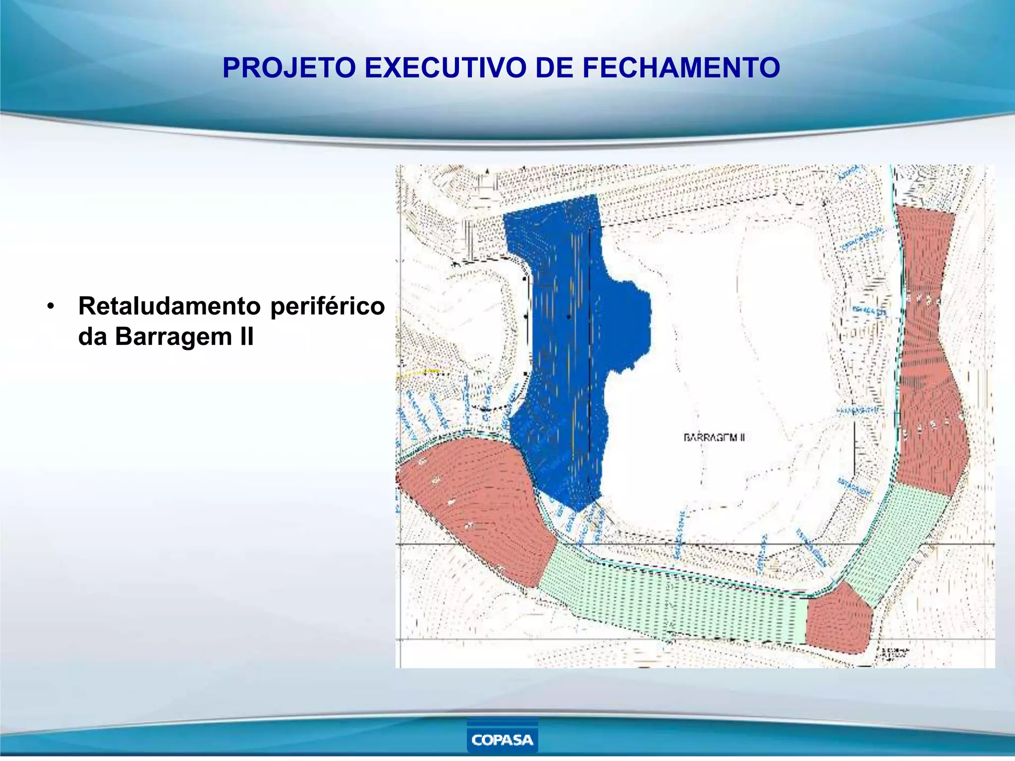 PROJETO EXECUTIVO DE FECHAMENTO
• Retaludamento periférico
da Barragem II
 