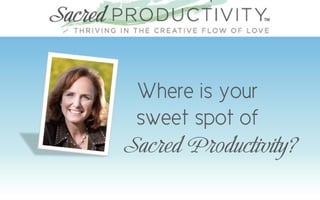Where is your
 sweet spot of
Sacred Productivity?
 