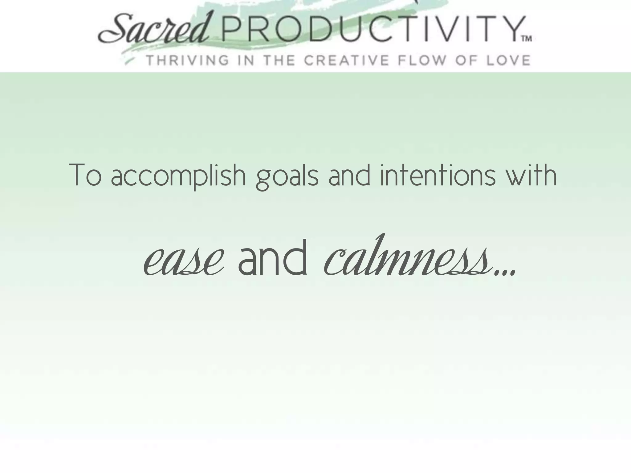 To accomplish goals and intentions with
ease and calmness…