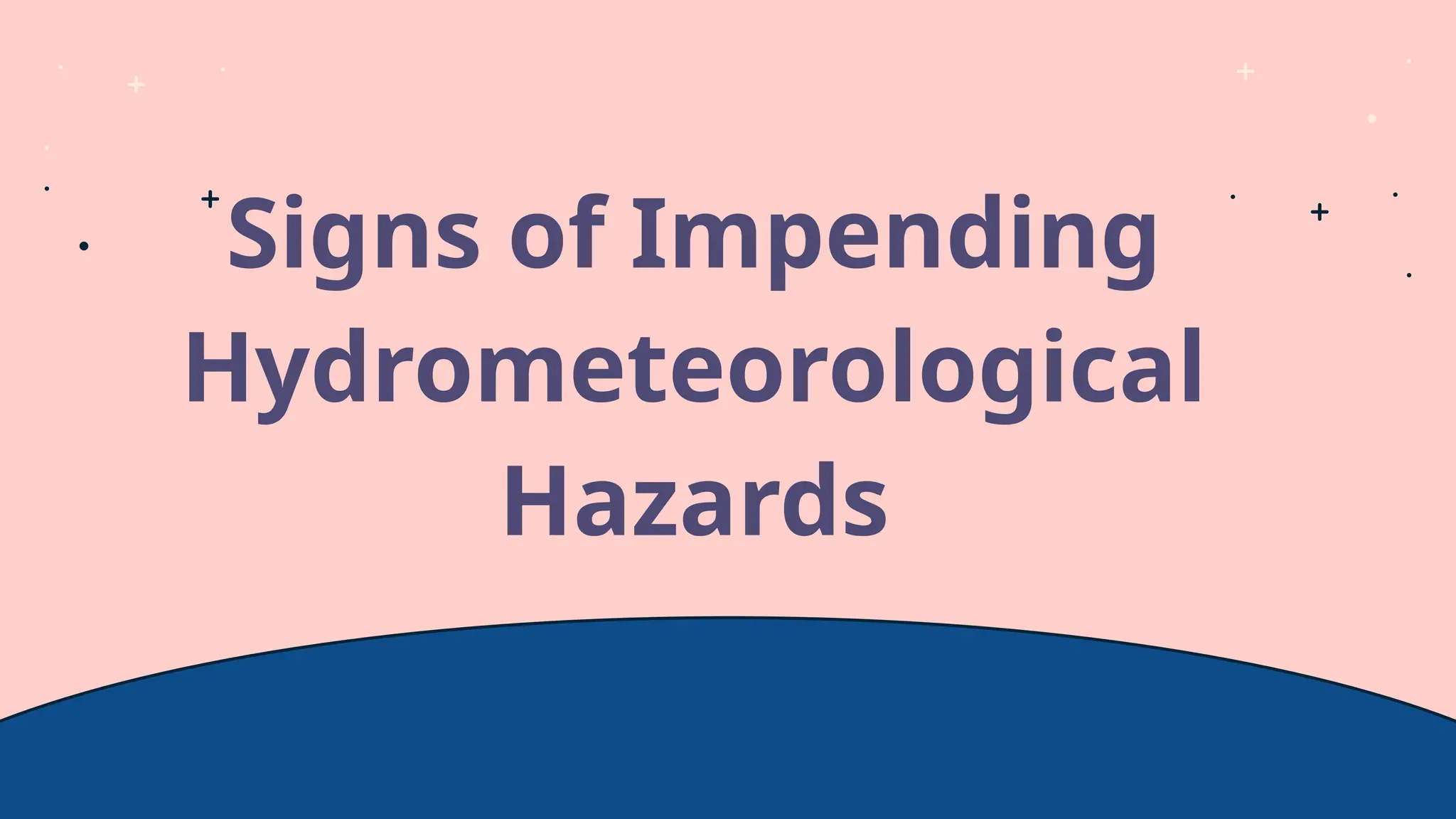 Signs of Impending
Hydrometeorological
Hazards
 