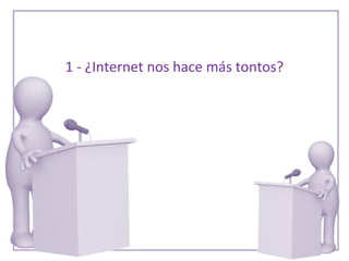 1 - ¿Internet nos hace más tontos? 