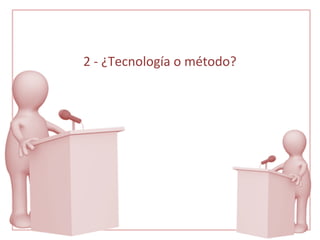 2 - ¿Tecnología o método? 