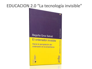EDUCACION 2.0 “La tecnología invisible”  (*) (*) 