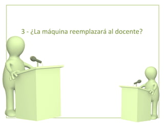 3 - ¿La máquina reemplazará al docente? 