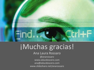 ¡Muchas gracias! Ana Laura Rossaro @anarossaro www.educdoscero.com [email_address] www.slideshare.net/anarossaro 