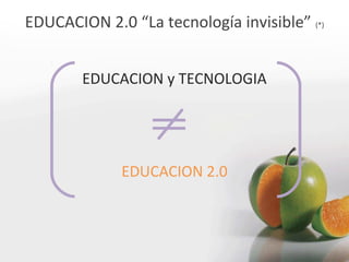 EDUCACION 2.0 “La tecnología invisible”  (*) EDUCACION y TECNOLOGIA EDUCACION 2.0 