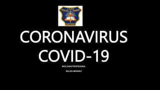 CORONAVIRUS
COVID-19
BIOLOGIA PROFESORA:
BELEN MENDEZ
 