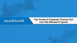Top Trends of Corporate Training That
Can’t Be Afforded To Ignore
 