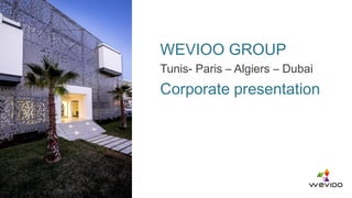 WEVIOO GROUP
Tunis- Paris – Algiers – Dubai
Corporate presentation
 