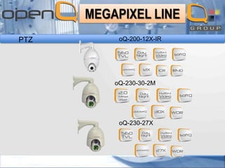 MEGAPIXEL LINE
PTZ

oQ-200-12X-IR

oQ-230-30-2M

oQ-230-27X

 
