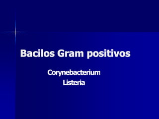 Bacilos Gram positivos 
     Corynebacterium 
         Listeria
         Listeria 
 