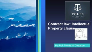 Contract law: Intellectual
Property clause
By Prof. Tomás M. Costanzo
 