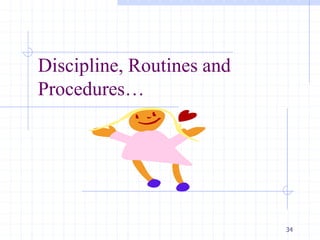 34
Discipline, Routines and
Procedures…
 