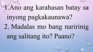 1.Ano ang karahasan batay sa
inyong pagkakaunawa?
2. Madalas mo bang naririnig
ang salitang ito? Paano?
 