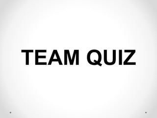 TEAM QUIZ
 