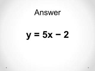 Answer
y = 5x − 2
 