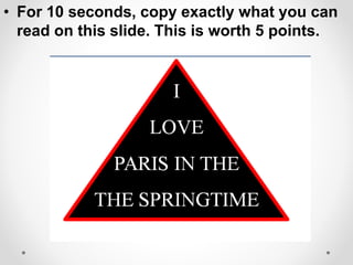 • For 10 seconds, copy exactly what you can
read on this slide. This is worth 5 points.
 
