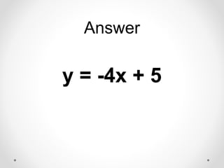 Answer
y = -4x + 5
 