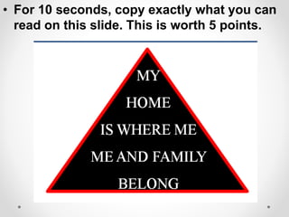 • For 10 seconds, copy exactly what you can
read on this slide. This is worth 5 points.
 