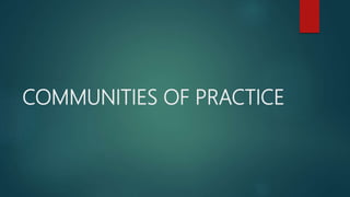 COMMUNITIES OF PRACTICE
 