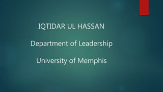 IQTIDAR UL HASSAN
Department of Leadership
University of Memphis
 