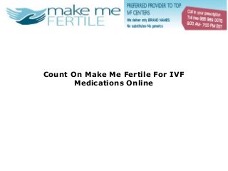 Count On Make Me Fertile For IVF
       Medications Online
 