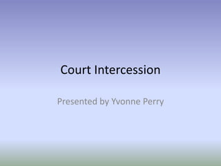 Court Intercession
Presented by Yvonne Perry

 