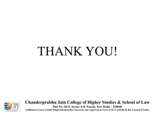 Chanderprabhu Jain College of Higher Studies & School of Law
Plot No. OCF, Sector A-8, Narela, New Delhi – 110040
(Affiliated to Guru Gobind Singh Indraprastha University and Approved by Govt of NCT of Delhi & Bar Council of India)
THANK YOU!
 