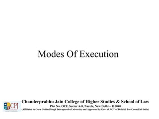 Modes Of Execution
Chanderprabhu Jain College of Higher Studies & School of Law
Plot No. OCF, Sector A-8, Narela, New Delhi – 110040
(Affiliated to Guru Gobind Singh Indraprastha University and Approved by Govt of NCT of Delhi & Bar Council of India)
 