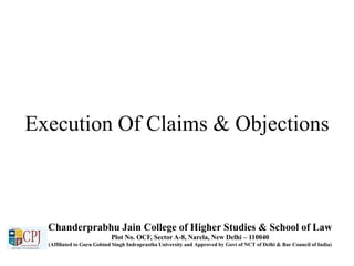 Execution Of Claims & Objections
Chanderprabhu Jain College of Higher Studies & School of Law
Plot No. OCF, Sector A-8, Narela, New Delhi – 110040
(Affiliated to Guru Gobind Singh Indraprastha University and Approved by Govt of NCT of Delhi & Bar Council of India)
 