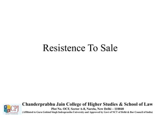 Resistence To Sale
Chanderprabhu Jain College of Higher Studies & School of Law
Plot No. OCF, Sector A-8, Narela, New Delhi – 110040
(Affiliated to Guru Gobind Singh Indraprastha University and Approved by Govt of NCT of Delhi & Bar Council of India)
 
