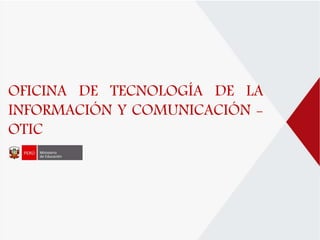 OFICINA DE TECNOLOGÍA DE LA
INFORMACIÓN Y COMUNICACIÓN -
OTIC
 