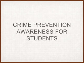 CRIME PREVENTION
AWARENESS FOR
STUDENTS
 